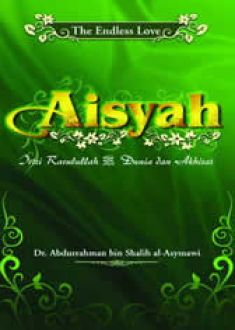 Aisyah :  Istri Rasulullah saw Dunia Dan Akhirat / Abdurrahman Bin Shalih; Editor, Arif Fahrudin