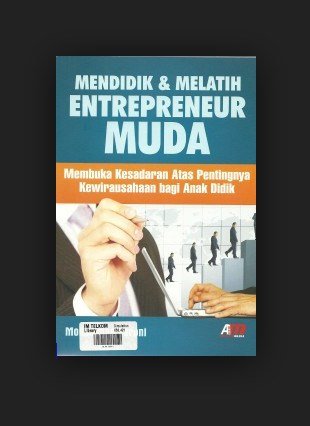 Mendidik & melatih entrepreneur muda : Membuka kesadaran atas pentingnya kewirausahaan bagi anak didik