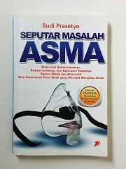 Seputar Masalah Asma : Mulai dari sebab-sebabnya, resiko-resikonya, dan cara-cara Terapinya Secara Medis dan Alternatif