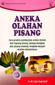 Aneka olahan pisang : cara praktis pembuatan aneka olahan dari tepung pisang, pisang mengkal, dan pisang matang, lengkap dengan analisis ekonominya