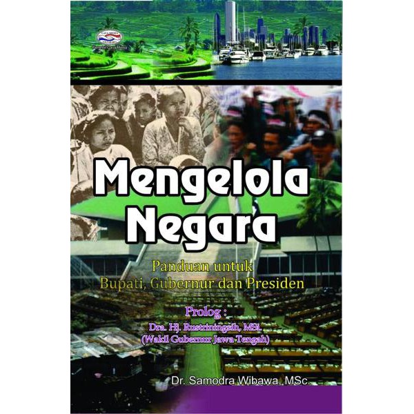 Mengelola Negara : Panduan untuk Bupati, Gubernur dan Presiden