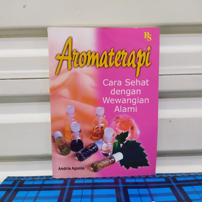Aromaterapi :  Cara Sehat Dengan Wewangian Alami / Andria Agusta