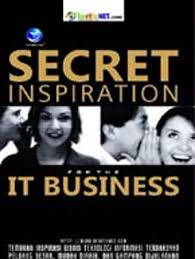 SECRET INSPIRATION FOR THE IT BUSINESS / Beritanet.Com . Setting, Ery Hermawan Sutanto; Desain Cover, Bowo; Korektor, Smartini / Aktor Sadewa.