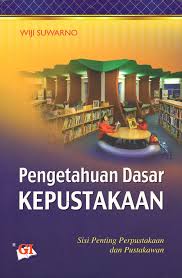 Pengetahuan Dasar Kepustakaan : Sisi Penting Perpustakaan dan Pustakawan