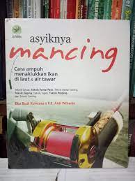 Asyiknya mancing :  cara ampuh menaklukkan ikan di laut & air tawar / Eko Budi Kuncoro, F.E Ardi Wiharto