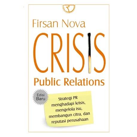 Crisis Public Relations :  Strategi PR menghadapi krisis, mengelola isu, membangun citra, dan reputasi perusahaan / Firsan Nova