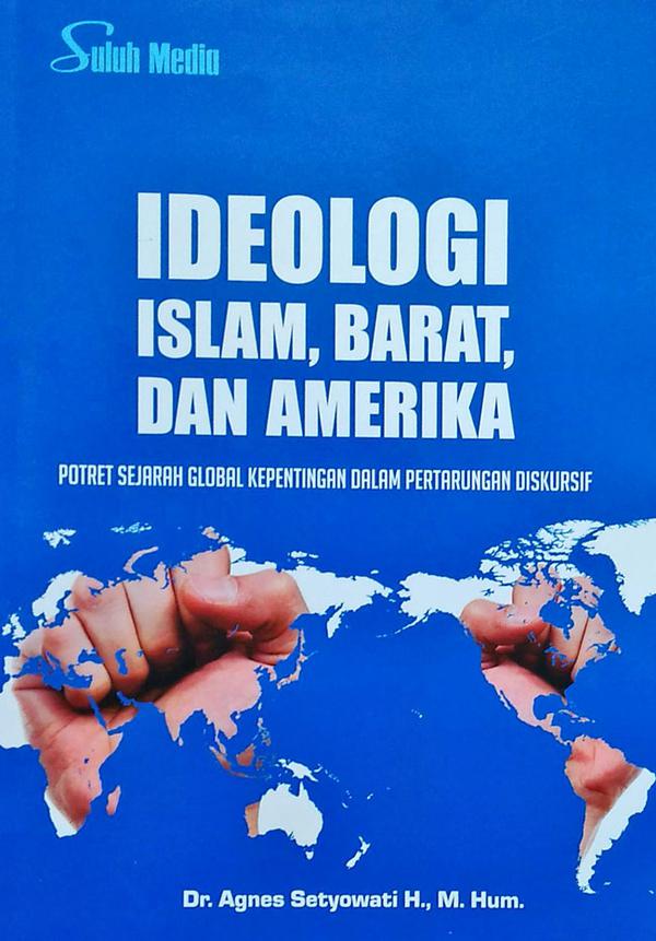 Ideologi Islam, Barat, dan Amerika : Potret Sejarah Global Kepentingan dalam Pertarungan Diskursif