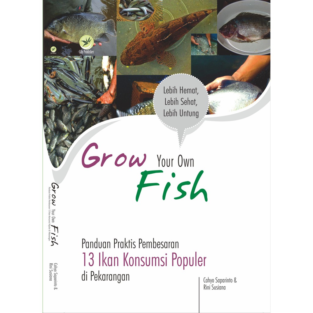 Grow Your Own Fish : Panduan Praktis Pembesaran 13 Ikan Konsumsi Populer di Pekarangan