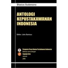 Antologi Kepustakawanan Indonesia / Blasius Sudarsono. Editor, Joko Santoso.