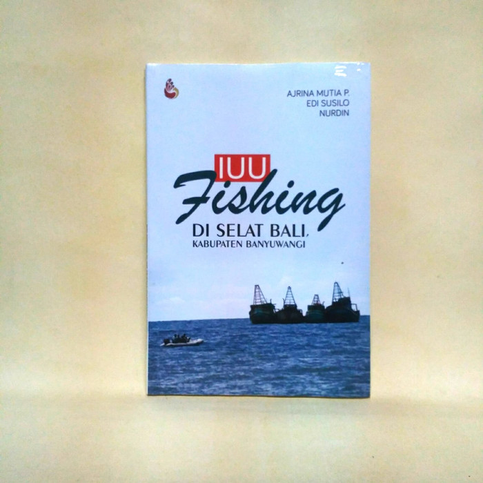 IUU FISHING DI SELAT BALI,KABUPATEN BANYUWANGI / Ajrina Mutia Prahendasti, Edi Susilo, Nurdin