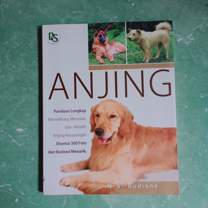 Anjing : panduan lengkap memelihara, merawat, dan melatih anjing kesayangan disertai 300 foto dan ilustrasi menarik.