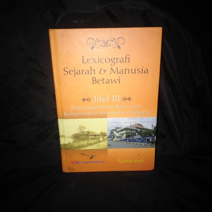 Lexicografi Sejarah & Manusia Betawi Jilid III Perjuangan Petani Betawi dan Kemajemukan Masyarakat di Jakarta