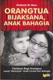 Orang Tua Bijaksana, Anak Bahagia :  Panduan Bagi Orang tua untuk Mnecetak Anak Cerdas dan Bahagia / Rohinah M. Noor ; Editor, Meitasandrashanti
