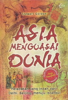 ASIA MENGUASAI DUNIA :  Pradaban Yang Indah dari Delhi. Menuju Istambul / Stewart Gordon;penerjemah: Leinovar Bahfein;penyunting: M. Anis Maulachela