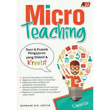 Micro teaching : teori & praktik pengajaran yang efektif & kreatif