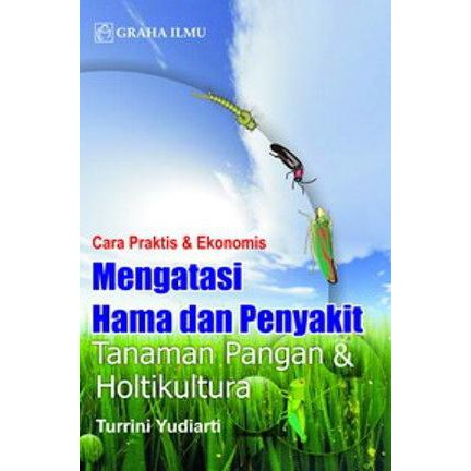 Cara Praktis & Ekonomis Mengatasi Hama dan Penyakit :  Tanaman Pangan & hortikultura / Turrini Yudiarti