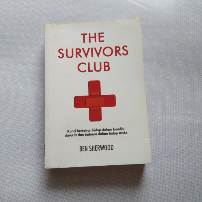 Survivors Club : Kunci Bertahan Hidup Dalam Kondisi Darurat dan Bahaya Dalam Hidup Anda