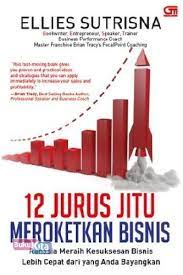 12 Jurus jitu meroketkan bisnis : rahasia meraih kesuksesan bisnis lebih cepat dari yang anda bayangkan