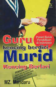 Guru kencing berdiri, murid kencing berlari : potret buruk pendidikan indonesia