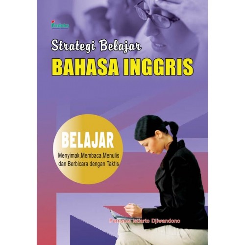 Strategi Belajar Bahasa Inggris :  Belajar Menyimak, Membaca, Menulis dan Berbicara dengan Taktis / Patrisius Istiarto Djiwandono,Penyunting Peni Rahmawati