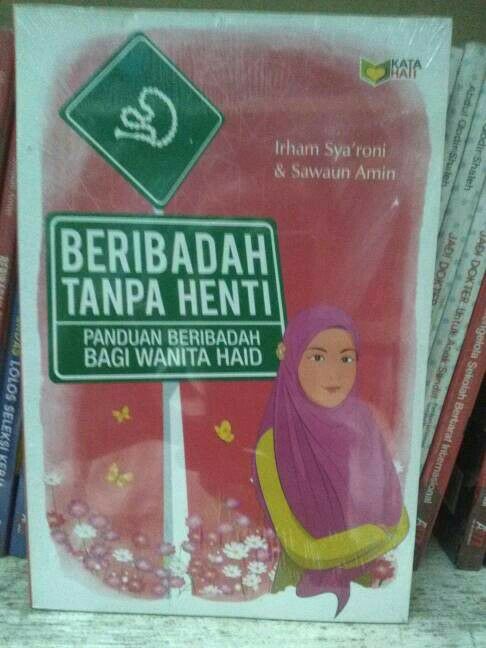 BERIBADAH TANPA HENTI : Panduan Beribadah Bagi Wanita Haid