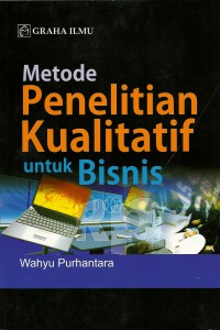 Metode Penelitian Kualitatif untuk Bisnis / Wahyu Purhantara
