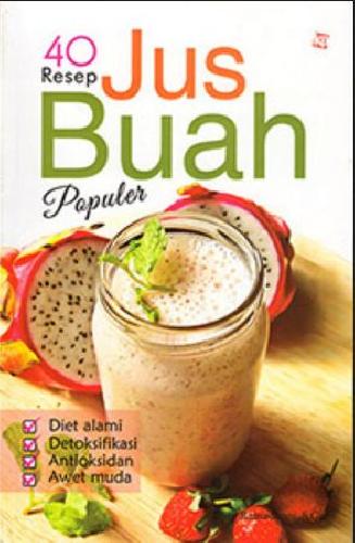 40 resep jus buah populer : diet alami, detoksifikasi, antioksidan, awet muda