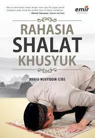 Rahasia shalat khusyuk : cara mudah menikmati shalat, zikir, dan doa