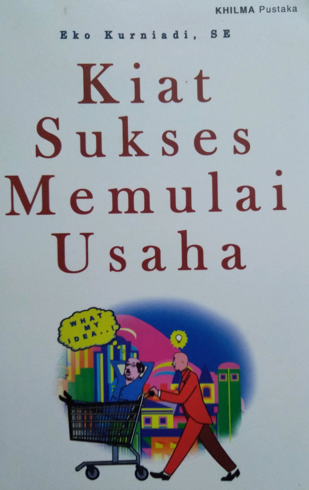 Kiat Sukses Memulai Usaha / Eko Kurniadi SE