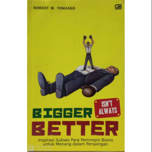 BIGGER ISN't ALWAYS BETTER : inspirasi sukses para pemimpin bisnis untuk menang dalam persaingan