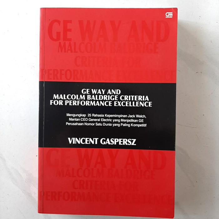 GE WAY AND MALCOLM BALDRIGE CRITERIA FOR PERFORMANCE EXCELLENCE :  mengungkap 25 rahasia kepemimpinan jack welch, mantan ceo general electric yang menjadikan GE perusahaan nomor satu dunia paling kompetitif / Vincent gaspersz