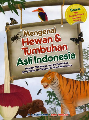 Mengenal hewan & tumbuhan asli indonesia : memuat 134 hewan dan 60 tumbuhan yang hidup dan tumbuh di tanah nusantara