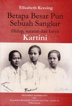Betapa besar pun sebuah sangkar : hidup, surata, dan karya Kartini