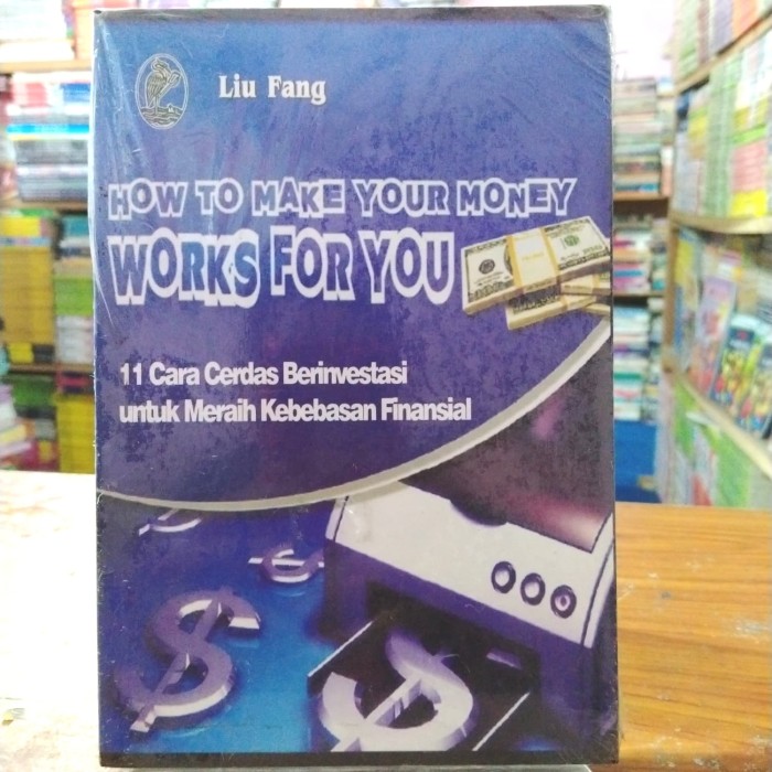 How to Make Your Money Works For You : 11 Cara Cerdas Berinvestasi untuk Meraih Kebebasan Finansial