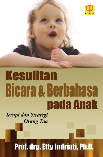 Kesulitan Bicara Dan Berbahasa Pada Anak :  Terapi dan Strategi Orang Tua / Etty Indriati