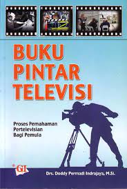 Buku Pintar Televisi : Proses Pemahaman Pertelevisian Bagi Pemula