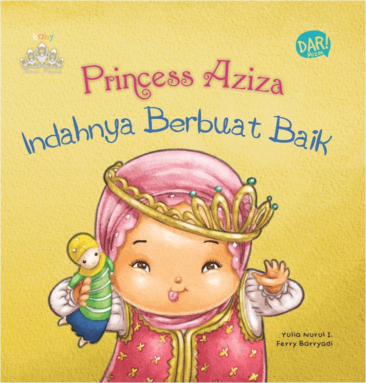 Baby Islamic Princess: Princess Aziza Indahnya Berbuat Baik / Yulia Nurul I. ; ilustrator : Ferry Baryadi