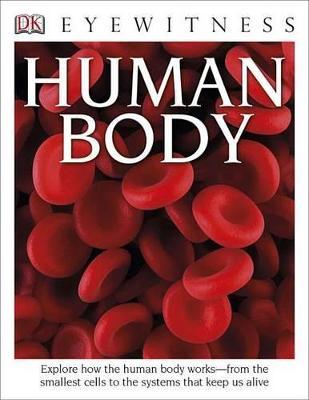 Eyewitness human body :  explore how the human body works - from the smallest cells to the systems that keep us live / Richard Walker ; editor, Lisa Stock, Aswin Khurana ; managing editor, Gareth Jones ; managing art editor, Philip Letsu ; art director, Phil Ormerod
