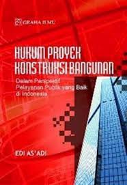Hukum Proyek Konstruksi bangunan :  Dalam perspektif pelayanan publik yang baik di indonesia / Edi Asadi