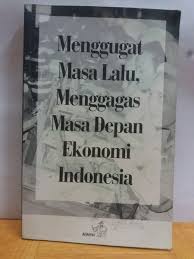 Menggugat Masa Lalu, Mmenggagas Masa Depan Ekonomi Indonesia