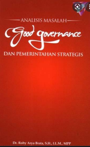 Analisis masalah good governance dan pemerintahan strategis / Roby arya brata ; Penata letak, audy