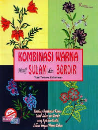 Kombinasi warna motif sulam dan bordir / Yossi Yanneva Zulkarnaen; penyunting : Tim Karima