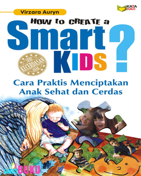 How to create a smart kids ? : cara praktis menciptakan anak sehat dan cerdas