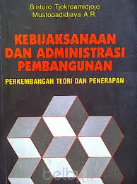 Kebijaksanaan dan administrasi pembangunan : Pembangunan Perkembangan Teori dan Penerapan