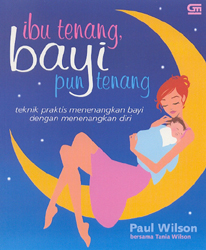 Ibu tenang bayi pun tenang : teknik praktis menenangkan bayi dengan menenangkan diri