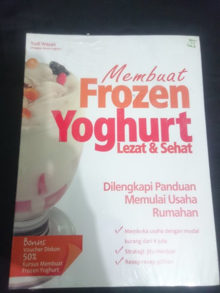 Membuat Frozen Yoghurt Lezat dan sehat : Dilengkapi panduan memulai usaha rumahan
