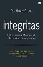 Integritas :  Keberanian Memenuhi Tuntutan Kenyataan / Henry Cloud; Alih Bahasa, Hendry Tanaja; Perwajahan, Malikas