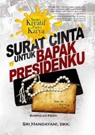 Surat Cinta Untuk Bapak Presidenku :  Santri kreatif punya karya / Sri Handayani, dkk. ;editor : A.S. Sudjatna