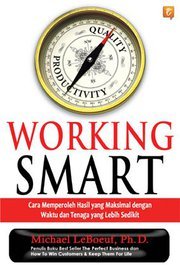 Working smart : (Cara memperoleh hasil yang maksimal dengan waktu dan tenaga yang lebih sedikit)