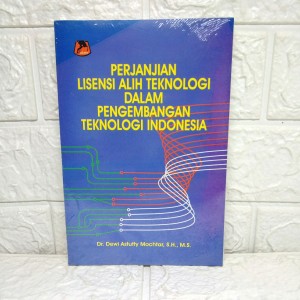 Perjanjian lisensi alih teknologi dalam pengembangan teknologi indonesia / Dewi Astutty Mochtar